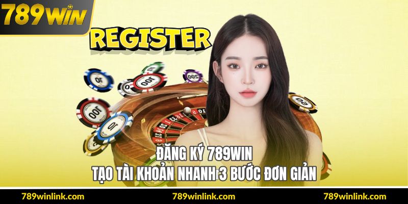 Đăng Ký 789Win – Tạo Tài Khoản Nhanh 3 Bước Đơn Giản