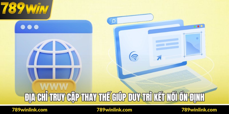 Địa chỉ truy cập thay thế giúp duy trì kết nối ổn định