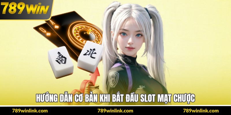 Hướng dẫn cơ bản khi bắt đầu slot mạt chược