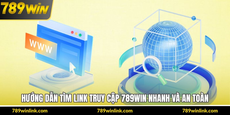 Hướng dẫn tìm link truy cập 789Win nhanh và an toàn