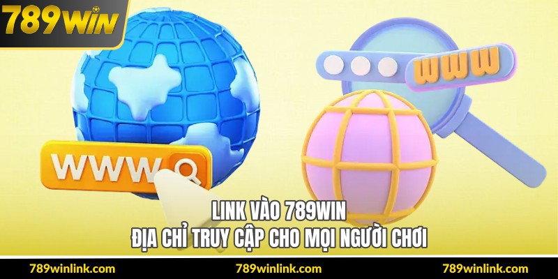 Link Vào 789Win – Địa Chỉ Truy Cập Cho Mọi Người Chơi