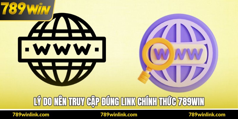 Lý do nên truy cập đúng link chính thức 789Win