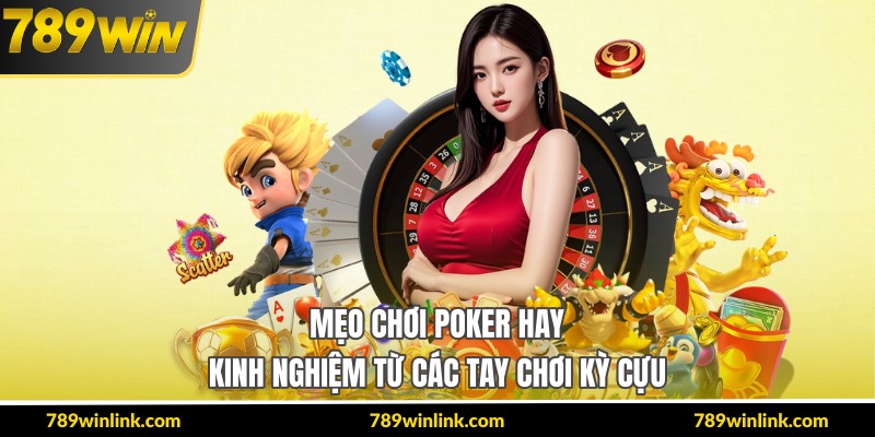 Mẹo Chơi Poker Hay – Kinh Nghiệm Từ Các Tay Chơi Kỳ Cựu