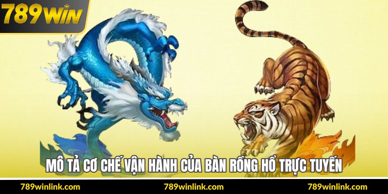 Mô tả cơ chế vận hành của bàn rồng hổ trực tuyến
