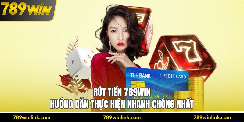 Rút Tiền 789Win – Hướng Dẫn Thực Hiện Nhanh Chóng Nhất