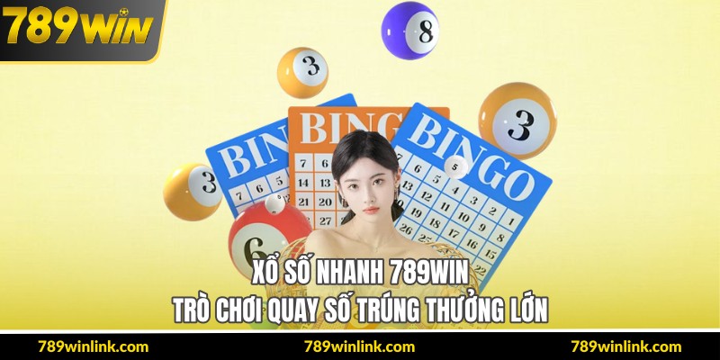Xổ Số Nhanh 789Win – Trò Chơi Quay Số Trúng Thưởng Lớn